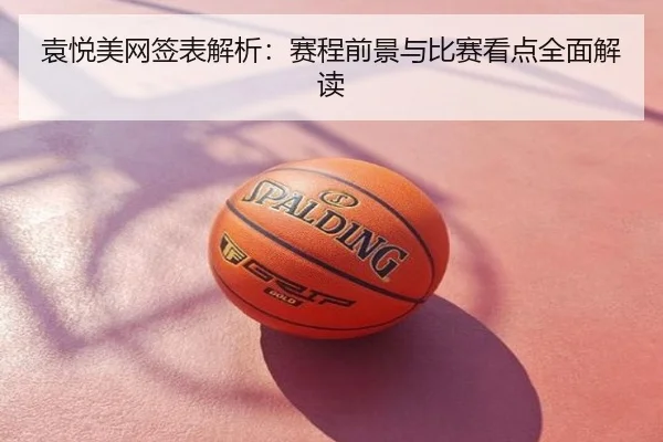 袁悦美网签表解析：赛程前景与比赛看点全面解读