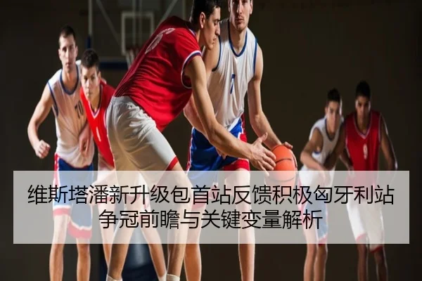 维斯塔潘新升级包首站反馈积极匈牙利站争冠前瞻与关键变量解析